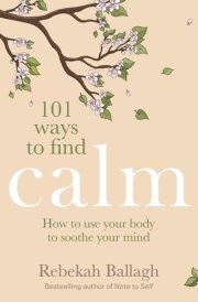 101 Ways to Find Calm How to Use Your Body to Soothe Your Mind cover image