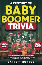 A Century Of Baby Boomer Trivia: 410 Memory-Boosting Questions for Seniors from the 1940s, 50s, 60s, 70s, & 80s to Today: Music, Sports, TV, History ... Brain Games Quiz Book) (Classic Trivia Gifts) cover image