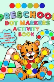Preschool Dot Markers Activity Book: ABC and 123 Learning for Toddlers with Cute Animals cover image