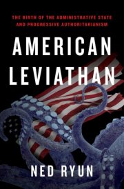 American Leviathan The Birth of the Administrative State and Progressive Authoritarianism cover image