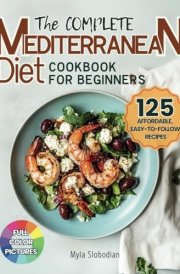 The Complete Mediterranean Diet Cookbook for Beginners: 125 Affordable, Easy-to-Follow Recipes for No-Stress Weight Management and Lifelong Wellness | Includes Shopping List cover image
