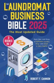 The Laundromat Business Bible: [3 in 1] The Most Updated Guide to Starting, Running, and Growing a Profitable Laundry Shop with Small or Zero Capital cover image