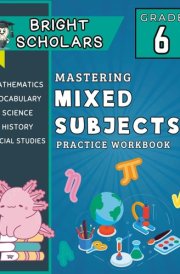Mastering Sixth Grade: All-In-One 6th Grade Summer Workbook: Common Core 6th Grade Mixed Subject Workbook, 6th Grade Science & History Workbook, ... 6th Grade Daily Practice Vocabulary Workbook cover image