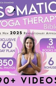 Somatic Yoga Therapy Bible: [3 BOOKS in 1] A Revolutionary Pilates-Integrated Approach to Healing Trauma and Chronic Pain, Easing Anxiety, and Successfully Losing Weight | 90+VIDEOS & 60-Day Plan cover image