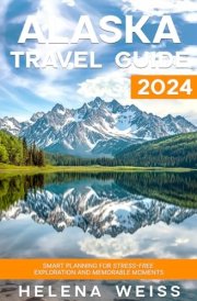 Alaska Travel Guide 2024: Smart Planning for Stress-Free Exploration and Memorable Moments (2024-2025) cover image