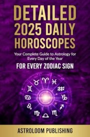 DETAILED 2025 DAILY HOROSCOPES: Your Complete Guide to Astrology for Every Day of the Year for Every Zodiac Sign (The Zodiac Almanac) cover image