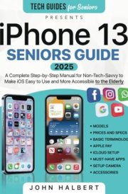 Iphone 13 Seniors Guide: A Step-by-Step Manual for Non-Tech-Savvy to Make iOS Easier to Use and More Accessible to the Elderly cover image
