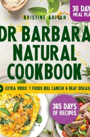 Dr Barbara Natural Cookbook: Improve Health and Reduce Inflammation with Extraordinary Recipes Inspired by Dr. Barbara. 100% Natural | Premium Edition cover image