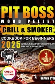 Pit Boss Wood Pellet Grill & Smoker Cookbook for Beginners: A Complete Grilling guide with Simple and Delicious Outdoor Grill Recipes to Grill, Sear, Bake, Roast and Smoke (Full Color Edition) cover image