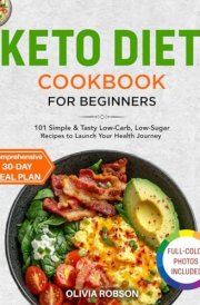 Keto Diet Cookbook for Beginners: 101 Simple & Tasty Low-Carb, Low-Sugar Recipes to Launch Your Health Journey, Comprehensive 30-Day Meal Plan, Full-Color Photos Included. cover image