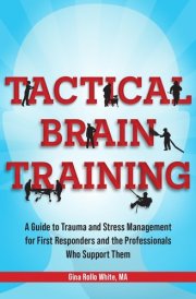 Tactical Brain Training A Guide to Trauma and Stress Management for First Responders and the Professionals Who Support Them cover image