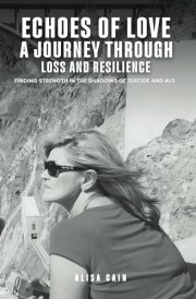 Echoes of Love: A Journey Through Loss and Resilience: Finding Strength in the Shadows of Suicide and ALS cover image