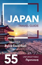 Japan Travel Guide - A Unique Japan Travel Guide with 55 Unforgettable Experiences cover image