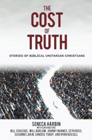 The Cost of Truth Stories of Biblical Unitarian Christians cover image
