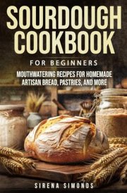 Sourdough Cookbook for Beginners: Mouthwatering Recipes for Homemade Artisan Bread, Pastries, and More (Baking) cover image