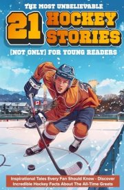 The Most Unbelievable Hockey Stories for Young Readers: 21 Inspirational Tales Every Fan Should Know - Discover Incredible Hockey Facts About The ... Ultimate Hockey Gift for Kids & Young Fans) cover image