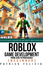 Roblox Game Development: From Zero To Proficiency (Beginner): A Step-by-Step Guide to Building Your First Games in Roblox Studio with Lua cover image