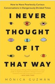 I Never Thought of It That Way How to Have Fearlessly Curious Conversations in Dangerously Divided Times cover image