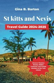 St Kitts and Nevis Travel Guide 2024-2025: Uncover Timeless Beauty, Hidden Treasures, and Coastal Wonders of the Twin Islands cover image