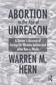 Abortion in the Age of Unreason A Doctor's Account of Caring for Women Before and After Roe V. Wade cover image