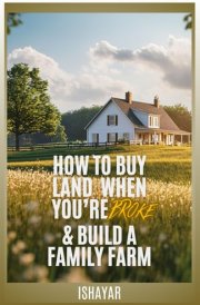 How To Buy Land When You're Broke & Build A Family Farm cover image