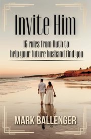 Invite Him: 16 Rules from Ruth to Help Your Future Husband Find You cover image