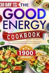 The Good Energy Cookbook: 1900 Days Delicious Recipes Book Inspired by Dr. Casey Means' Expertise to Help You Boost Your Metabolism, Lose Weight & Improve Health - Incl. 30 Day Meal Plan cover image