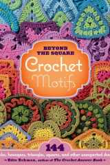 Beyond the Square: Crochet Motifs 144 Circles, Hexagons, Triangles, Squares, and Other Unexpected Shapes cover image