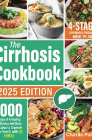 The Cirrhosis Cookbook: 1000 Days of Amazing Delicious and Easy Recipes to Improve your Health with no Stress | Including a 4-Stage Cirrhosis-Friendly Meal Plan cover image