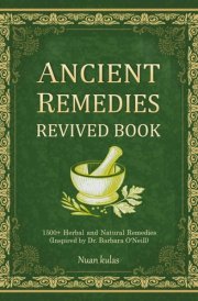 ANCIENT REMEDIES REVIVED BOOK: 1500+ Herbal and Natural Remedies (Inspired by Dr. Barbara O'Neill) cover image