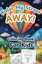 Color My Stress Away!: Coloring Book for Kids Ages 8-12 cover image