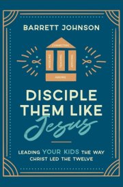 Disciple Them like Jesus Leading Your Kids the Way Christ Led the Twelve cover image