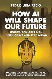 How AI Will Shape Our Future Understand Artificial Intelligence and Stay Ahead. Machine Learning. Generative AI. Robots. Quantum AI. Super Intelligence. cover image