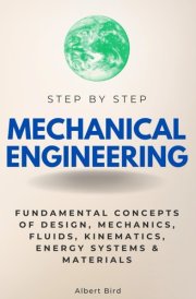 Mechanical Engineering Step by Step: Fundamental Concepts of Design, Mechanics, Fluids, Kinematics, Energy Systems & Materials (Step By Step Subject Guides) cover image