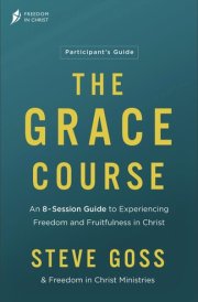 The Grace Course Participant's Guide An 8-Session Guide to Experiencing Freedom and Fruitfulness in Christ cover image