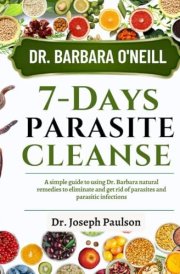 Dr. Barbara O'Neill 7-Day Parasite Cleanse A Simple Guide To Using Dr. Barbara Natural Remedies To Eliminate And Get Rid Of Parasites And Parasitic Infections cover image
