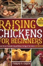 Raising Chickens for Beginners: Discover the Joy of Sustainable Living and Delicious Fresh Eggs for Your Family in Less Than 30 Days, with Expert Advice on Chicken Coops and Poultry Care! cover image
