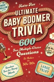 Ultimate Baby Boomer Trivia: 600 Fun Multiple-Choice Questions to Help You Relive the 50s-90s. A Large Print Trivia Quiz Book for Seniors to Help Keep Their Brains Sharp and Entertained. cover image