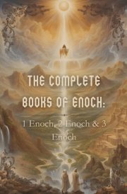 The Complete Books of Enoch: 1 Enoch, 2 Enoch, & 3 Enoch: Ancient Apocryphal Texts on the Watchers, Nephilim, Fallen Angels, and Enoch’s Celestial Journeys cover image