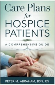 Care Plans for Hospice Patients: A Comprehensive Guide (Empowering Excellence in Hospice: A Nurse's Toolkit for Best Practices) cover image