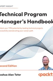 Technical Program Manager's Handbook Unlock Your TPM Potential by Leading Technical Projects Successfully and Elevating Your Career Path cover image