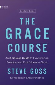 The Grace Course Leader's Guide An 8-Session Guide to Experiencing Freedom and Fruitfulness in Christ cover image