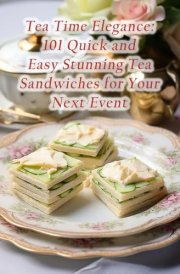 Tea Time Elegance: 101 Quick and Easy Stunning Tea Sandwiches for Your Next Event cover image