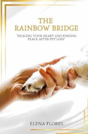 The Rainbow Bridge Healing Your Heart and Finding Peace After Pet Loss cover image