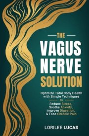 The Vagus Nerve Solution Optimize Total Body Health with Simple Techniques to Reduce Stress, Soothe Anxiety, Improve Digestion, and Ease Chronic Pain cover image