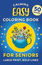 Calming Coloring Book For Seniors - Easy | Large Print, Bold Lines: 50 Simple Images For Adults With Low Vision, Dementia, or Alzheimer's (Calming Coloring Books For Seniors) cover image