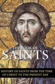 The Book of Saints A History of Saints from the Time of Christ to the Present Day cover image