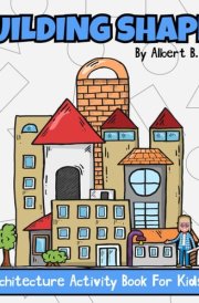 Building Shapes An Architecture Activity Book For Kids 4-8 cover image