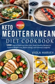 КЕТО MEDITERRANEAN DIET COOKBOOK: 1,000 Days of Delicious, Low-Carb, Heart -Healthy Recipes to Support Weight Loss, Boost Energy, and Enhance Longevity cover image