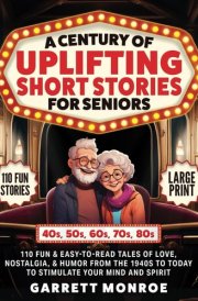 A Century of Uplifting Short Stories for Seniors: 110 Fun & Easy-to-Read Tales of Love, Nostalgia, & Humor - 40s, 50s, 60s, 70s, 80s to Today; Enrich Your Mind & Spirit (Nostalgic Gifts For Seniors) cover image